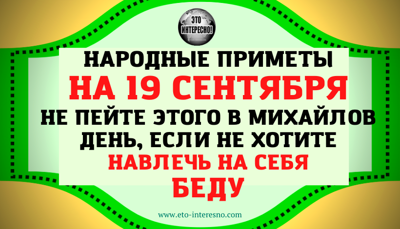 НАРОДНЫЕ ПРИМЕТЫ НА 19 СЕНТЯБРЯ: НЕ ПЕЙТЕ ЭТОГО В МИХАЙЛОВ ДЕНЬ, ЕСЛИ НЕ ХОТИТЕ НАВЛЕЧЬ НА СЕБЯ БЕДУ