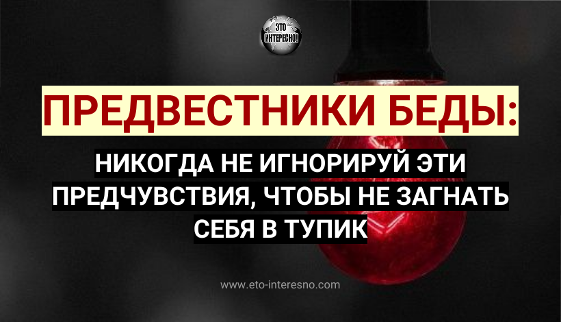 ПРЕДВЕСТНИКИ БЕДЫ: НИКОГДА НЕ ИГНОРИРУЙ ЭТИ ПРЕДЧУВСТВИЯ, ЧТОБЫ НЕ ЗАГНАТЬ СЕБЯ В ТУПИК